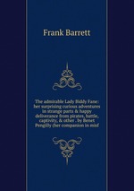 The admirable Lady Biddy Fane: her surprising curious adventures in strange parts & happy deliverance from pirates, battle, captivity, & other . by Benet Pengilly (her companion in misf