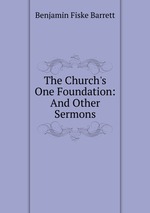 The Church`s One Foundation: And Other Sermons
