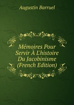 Mmoires Pour Servir  L`histoire Du Jacobinisme (French Edition)
