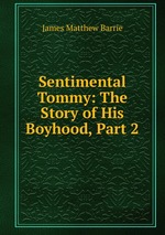 Sentimental Tommy: The Story of His Boyhood, Part 2
