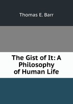 The Gist of It: A Philosophy of Human Life