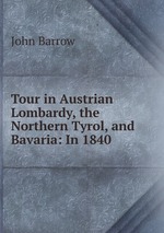 Tour in Austrian Lombardy, the Northern Tyrol, and Bavaria: In 1840
