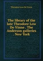 The library of the late Theodore Low De Vinne . The Anderson galleries . New York