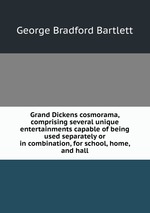 Grand Dickens cosmorama, comprising several unique entertainments capable of being used separately or in combination, for school, home, and hall