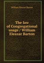 The law of Congregational usage / William Eleazar Barton