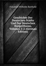 Geschichte Der Deutschen Stdte Und Des Deutschen Brgerthums, Volumes 1-2 (German Edition)