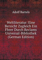 Weltliteratur: Eine Bersicht Zugleich Ein Fhrer Durch Reclams Universal-Bibliothek (German Edition)