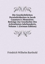 Die Geschichtlichen Persnlichkeiten in Jacob Casanova`s Memoiren: Beitrge Zur Geschichte Des Achtzehnten Jahrhunderts, Volume 1 (German Edition)
