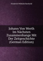 Johann Von Werth Im Nchsten Zusammenhange Mit Der Zeitgeschichte (German Edition)
