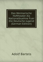 Das Weimarische Hoftheater Als Nationalbuehne Fuer Die Deutsche Jugend (German Edition)