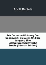 Die Deutsche Dichtung Der Gegenwart: Die Alten Und Die Jungen ; Eine Litteraturgeschichtliche Studie (German Edition)