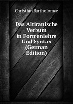 Das Altiranische Verbum in Formenlehre Und Syntax (German Edition)