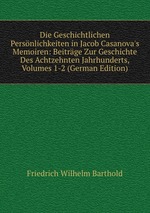 Die Geschichtlichen Persnlichkeiten in Jacob Casanova`s Memoiren: Beitrge Zur Geschichte Des Achtzehnten Jahrhunderts, Volumes 1-2 (German Edition)