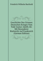 Geschichte Des Grossen Deutschen Krieges Vom Tode Gustav Adolfs Ab: Mit Besonderer Rcksicht Auf Frankreich (German Edition)