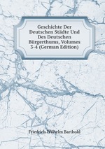 Geschichte Der Deutschen Stdte Und Des Deutschen Brgerthums, Volumes 3-4 (German Edition)