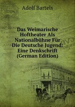 Das Weimarische Hoftheater Als Nationalbhne Fr Die Deutsche Jugend: Eine Denkschrift (German Edition)