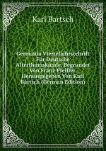 Germania Vierteljahrscchrift Fur Deutsche Alterthumskunde. Begrundet Von Franz Pfeiffer. Herausgegeben Von Karl Bartsch (German Edition)