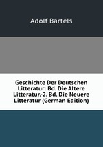 Geschichte Der Deutschen Litteratur: Bd. Die Altere Litteratur.-2. Bd. Die Neuere Litteratur (German Edition)