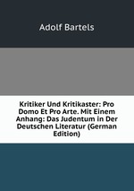 Kritiker Und Kritikaster: Pro Domo Et Pro Arte. Mit Einem Anhang: Das Judentum in Der Deutschen Literatur (German Edition)