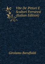 Vite De` Pittori E Scultori Ferraresi (Italian Edition)