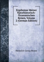 Ergebnisse Meiner Natorhistorisch-conomischen Reisen, Volume 2 (German Edition)