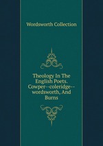 Theology In The English Poets. Cowper--coleridge--wordsworth, And Burns
