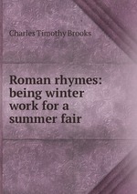 Roman rhymes: being winter work for a summer fair
