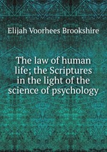 The law of human life; the Scriptures in the light of the science of psychology
