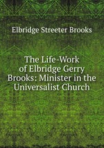 The Life-Work of Elbridge Gerry Brooks: Minister in the Universalist Church