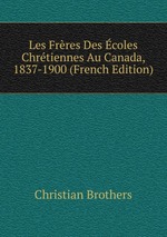 Les Frres Des coles Chrtiennes Au Canada, 1837-1900 (French Edition)