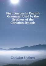 First Lessons in English Grammar: Used by the Brothers of the Christian Schools