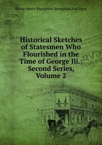 Historical Sketches of Statesmen Who Flourished in the Time of George Iii.: Second Series, Volume 2