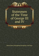 Statesmen of the Time of George III and IV