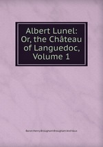 Albert Lunel: Or, the Chteau of Languedoc, Volume 1