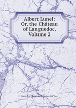 Albert Lunel: Or, the Chteau of Languedoc, Volume 2
