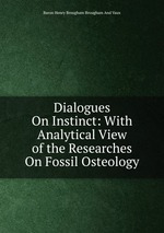 Dialogues On Instinct: With Analytical View of the Researches On Fossil Osteology