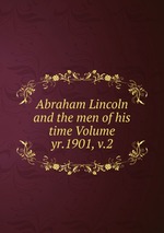 Abraham Lincoln and the men of his time Volume yr.1901, v.2