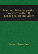 Selections from the poetical works. From the 6th London ed. 1st and 2d ser