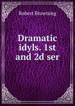 Dramatic idyls. 1st and 2d ser