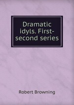 Dramatic idyls. First-second series