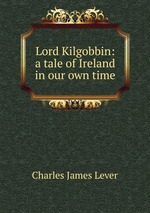 Lord Kilgobbin: a tale of Ireland in our own time