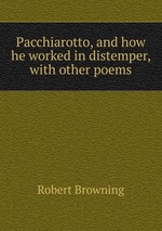 Pacchiarotto, and how he worked in distemper, with other poems