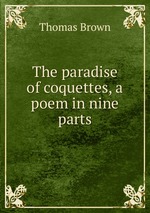 The paradise of coquettes, a poem in nine parts