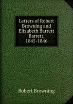 Letters of Robert Browning and Elizabeth Barrett Barrett, 1845-1846
