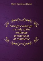 Foreign exchange: a study of the exchange mechanism of commerce
