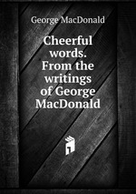 Cheerful words. From the writings of George MacDonald