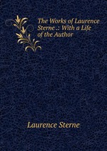 The Works of Laurence Sterne .: With a Life of the Author