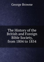 The History of the British and Foreign Bible Society, from 1804 to 1854