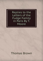 Replies to the Letters of the Fudge Family in Paris By T. Moore