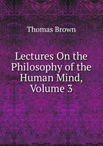 Lectures On the Philosophy of the Human Mind, Volume 3